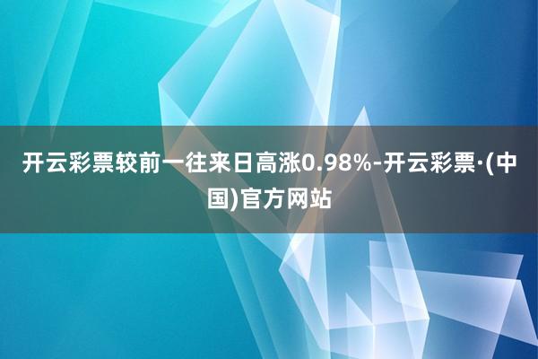 开云彩票较前一往来日高涨0.98%-开云彩票·(中国)官方网站