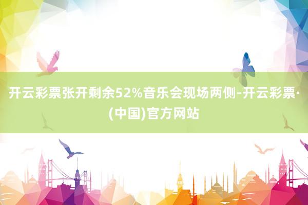 开云彩票张开剩余52%音乐会现场两侧-开云彩票·(中国)官方网站
